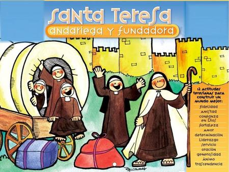 TERESA DE JESÚS, SANTA, FUNDADORA, ALEGRE Y ANDARIEGA