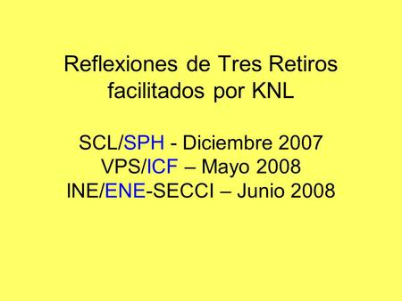 Reflexiones de Tres Retiros facilitados por KNL SCL/SPH - Diciembre 2007 VPS/ICF – Mayo 2008 INE/ENE-SECCI – Junio 2008.