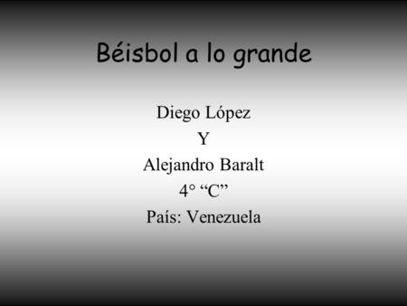 Béisbol a lo grande Diego López Y Alejandro Baralt 4° “C” País: Venezuela.