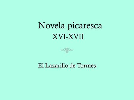 Novela picaresca XVI-XVII El Lazarillo de Tormes.