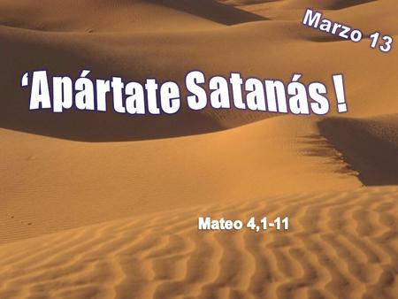Marzo 13 ‘Apártate Satanás ! Mateo 4,1-11.