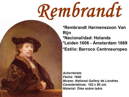 Rembrandt *Rembrandt Harmenszoon Van Rijn *Nacionalidad: Holanda *Leiden 1606 - Ámsterdam 1669 *Estilo: Barroco Centroeuropeo.