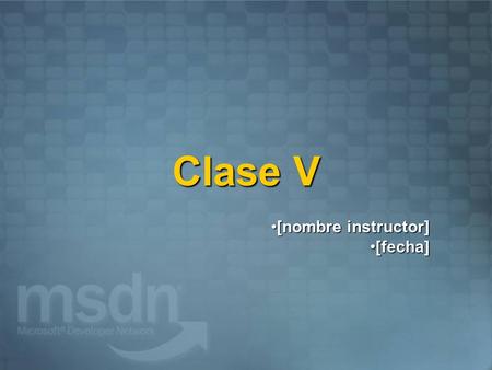 Clase V [nombre instructor][nombre instructor] [fecha][fecha]
