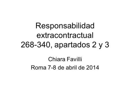 Responsabilidad extracontractual 268-340, apartados 2 y 3 Chiara Favilli Roma 7-8 de abril de 2014.