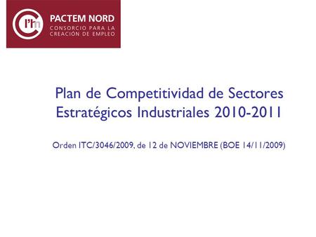 Plan de Competitividad de Sectores Estratégicos Industriales 2010-2011 Orden ITC/3046/2009, de 12 de NOVIEMBRE (BOE 14/11/2009)