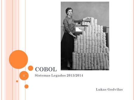 COBOL Sistemas Legados 2013/2014 Lukas Gedvilas 1.