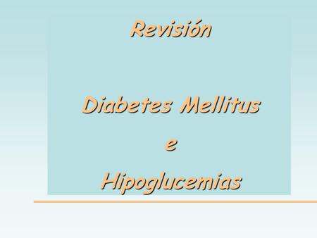 Revisión Diabetes Mellitus e Hipoglucemias.