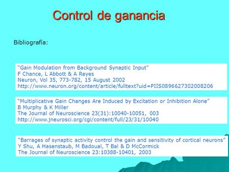 Control de ganancia “Multiplicative Gain Changes Are Induced by Excitation or Inhibition Alone” B Murphy & K Miller The Journal of Neuroscience 23(31):10040-10051,