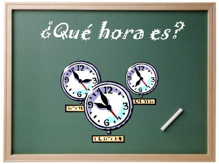 ¿Qué hora es?. ¿Cómo decimos la hora en español?  Son las ______.  Es la _______.