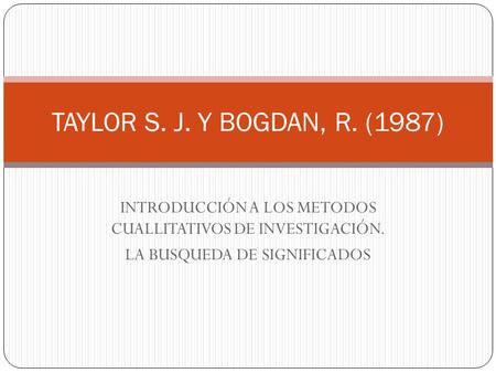 TAYLOR S. J. Y BOGDAN, R. (1987) INTRODUCCIÓN A LOS METODOS CUALLITATIVOS DE INVESTIGACIÓN. LA BUSQUEDA DE SIGNIFICADOS.