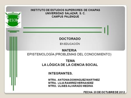 INSTITUTO DE ESTUDIOS SUPERIORES DE CHIAPAS UNIVERSIDAD SALAZAR, S. C. CAMPUS PALENQUE DOCTORADO EN EDUCACIÓN MATERIA EPISTEMOLOGÍA (PROBLEMAS DEL CONOCIMIENTO)