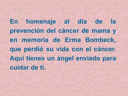 En homenaje al día de la prevención del cáncer de mama y en memoria de Erma Bombeck, que perdió su vida con el cáncer. Aquí tienes un ángel enviado para.