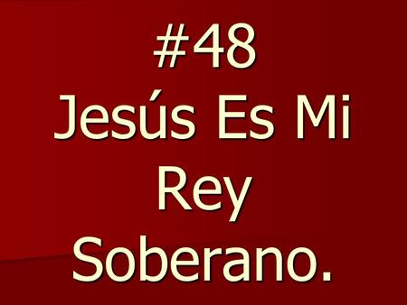 #48 Jesús Es Mi Rey Soberano.