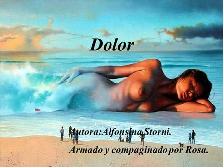 Dolor Autora:Alfonsina Storni. Armado y compaginado por Rosa.