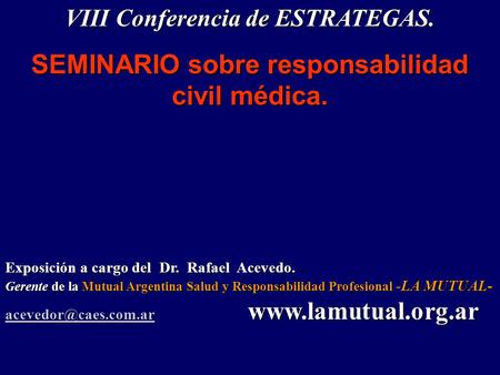 VIII Conferencia de ESTRATEGAS. SEMINARIO sobre responsabilidad civil médica. Exposición a cargo del Dr. Rafael Acevedo. Gerente de la Mutual Argentina.