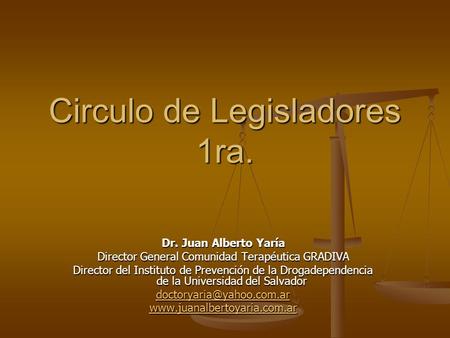 Circulo de Legisladores 1ra. Dr. Juan Alberto Yaría Director General Comunidad Terapéutica GRADIVA Director del Instituto de Prevención de la Drogadependencia.