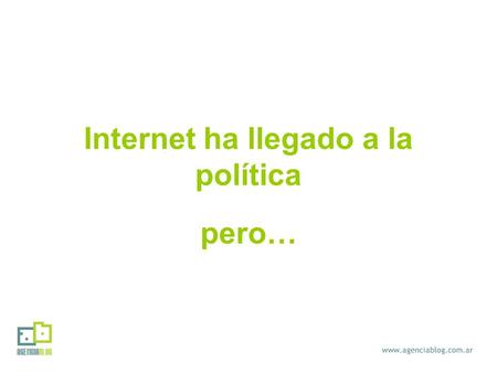 Internet ha llegado a la política pero…. ¿la política y los políticos han llegado a Internet?