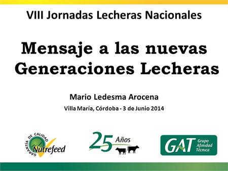 VIII Jornadas Lecheras Nacionales Mensaje a las nuevas Generaciones Lecheras Mario Ledesma Arocena Villa María, Córdoba - 3 de Junio 2014.