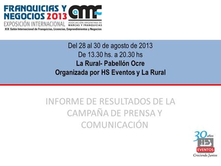 Del 28 al 30 de agosto de 2013 De 13.30 hs. a 20.30 hs La Rural- Pabellón Ocre Organizada por HS Eventos y La Rural INFORME DE RESULTADOS DE LA CAMPAÑA.