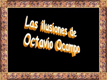 Octavio Ocampo Octavio Ocampo nació en Celaya, México el 28 febrero de 1943. Ha estudiado en el Instituto de Bellas Artes de la Ciudad de México y en.