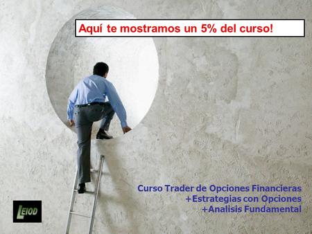 Curso Trader de Opciones Financieras +Estrategias con Opciones +Analisis Fundamental Aquí te mostramos un 5% del curso!