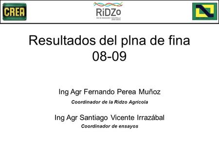 Resultados del plna de fina 08-09 Ing Agr Fernando Perea Muñoz Coordinador de la Ridzo Agrícola Ing Agr Santiago Vicente Irrazábal Coordinador de ensayos.
