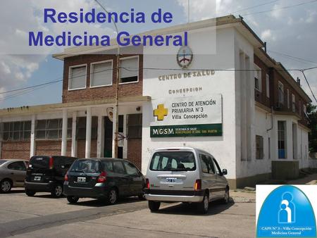 Residencia de Medicina General. Medicina General Especialidad: Básica Establecimiento: Centro de Salud de Villa Concepción (CAPS Nº 3) Dependencia de.