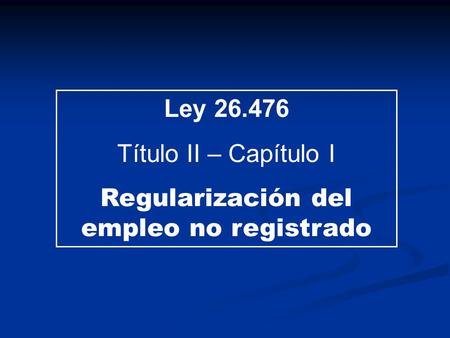 Ley 26.476 Título II – Capítulo I Regularización del empleo no registrado.