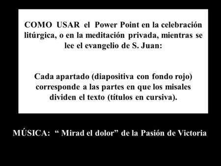 COMO USAR el Power Point en la celebración litúrgica, o en la meditación privada, mientras se lee el evangelio de S. Juan: Cada apartado (diapositiva.