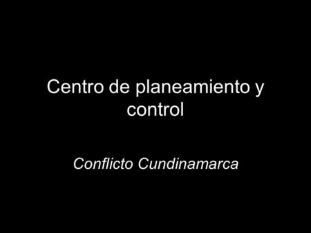 Centro de planeamiento y control Conflicto Cundinamarca.