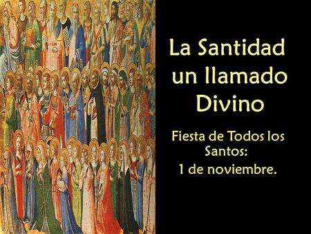 La Santidad un llamado Divino Fiesta de Todos los Santos:
