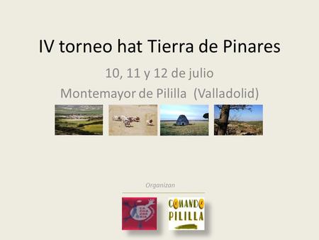 IV torneo hat Tierra de Pinares 10, 11 y 12 de julio Montemayor de Pililla (Valladolid) Organizan.