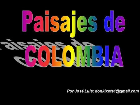 Paisajes de COLOMBIA Por José Luis: donkixote1@gmail.com.