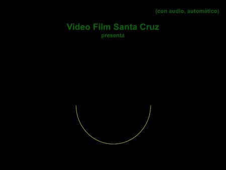 (con audio, automático) Video Film Santa Cruz presenta.