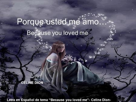 Porque usted me amo… Because you loved me CELINE DION