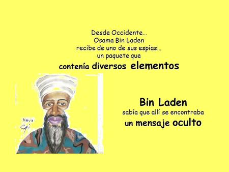 Desde Occidente… Osama Bin Laden recibe de uno de sus espías… un paquete que contenía diversos elementos Bin Laden sabía que allí se encontraba un mensaje.