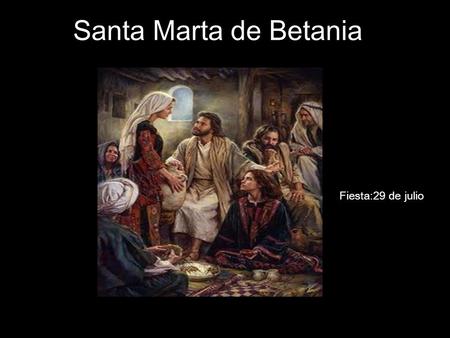 Santa Marta de Betania Fiesta:29 de julio.