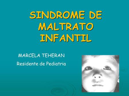SINDROME DE MALTRATO INFANTIL MARCELA TEHERAN Residente de Pediatria.