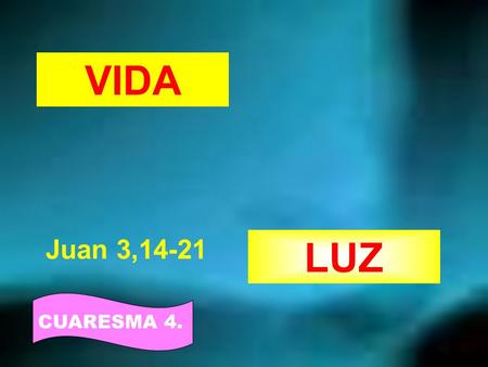 MUERTE VIDA Juan 3,14-21 TINIEBLAS LUZ CUARESMA 4.