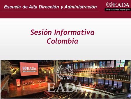Escuela de Alta Dirección y Administración Sesión Informativa Colombia.