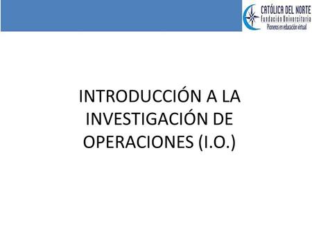 INTRODUCCIÓN A LA INVESTIGACIÓN DE OPERACIONES (I.O.)