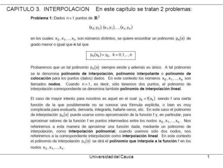 Universidad del Cauca1 CAPITULO 3. INTERPOLACION En este capítulo se tratan 2 problemas: