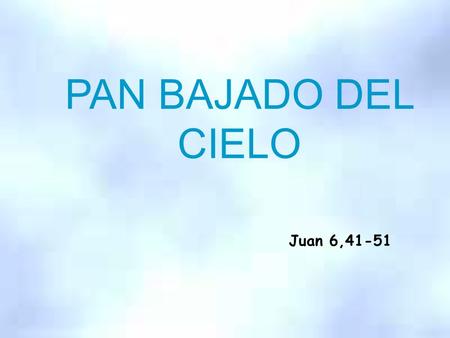 PAN BAJADO DEL CIELO Juan 6,41-51 JHS.