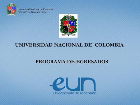 Universidad Nacional de Colombia Dirección de Bienestar Sede UNIVERSIDAD NACIONAL DE COLOMBIA PROGRAMA DE EGRESADOS 1.