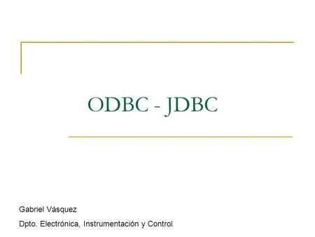 ODBC - JDBC Gabriel Vásquez Dpto. Electrónica, Instrumentación y Control.