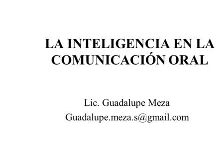 LA INTELIGENCIA EN LA COMUNICACIÓN ORAL Lic. Guadalupe Meza