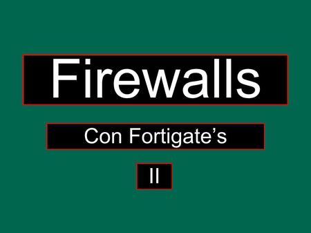 Firewalls Con Fortigate’s II. Que se puede hacer con un Fortigate 1.Excepción de puertos y direcciones ip/ Bloqueo de Ip’s 2.Controlar tráfico 3.Políticas.