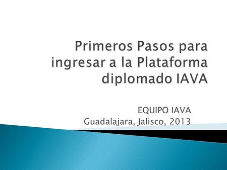 EQUIPO IAVA Guadalajara, Jalisco, 2013. 3. Ingresa tus datos Nombre de usuario (o clave) y contraseña.