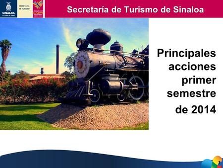 1 Secretaría de Turismo de Sinaloa Secretaría de Turismo de Sinaloa Principales acciones primer semestre de 2014.