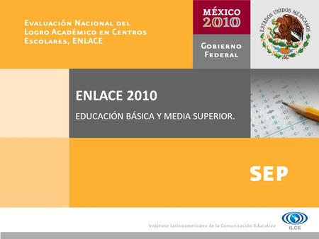 ENLACE 2010 EDUCACIÓN BÁSICA Y MEDIA SUPERIOR.. La Evaluación Nacional de Logro Académico en Centros Escolares es una prueba del Sistema Educativo Nacional.